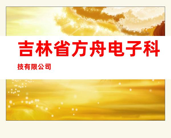 吉林省方舟电子科技有限公司
